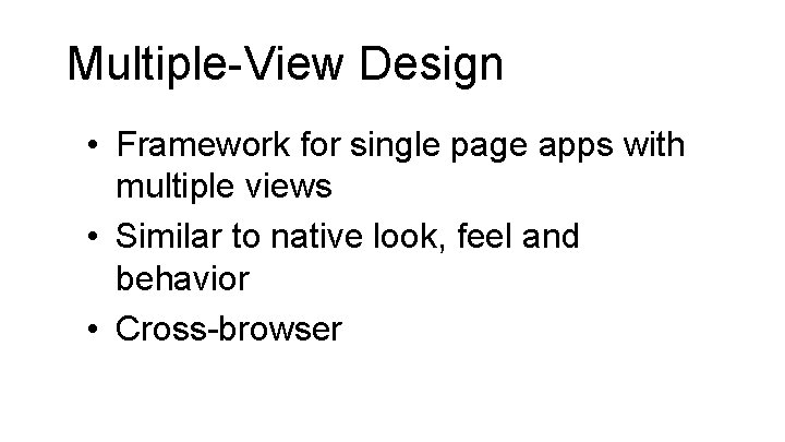 Multiple-View Design • Framework for single page apps with multiple views • Similar to