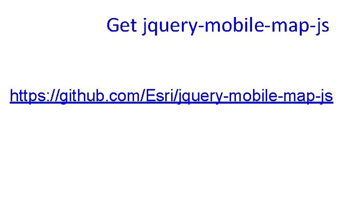 Get jquery-mobile-map-js https: //github. com/Esri/jquery-mobile-map-js 