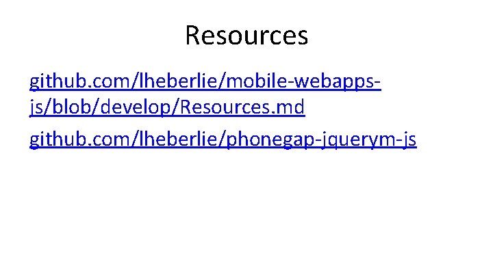 Resources github. com/lheberlie/mobile-webappsjs/blob/develop/Resources. md github. com/lheberlie/phonegap-jquerym-js 