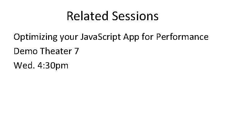 Related Sessions Optimizing your Java. Script App for Performance Demo Theater 7 Wed. 4: