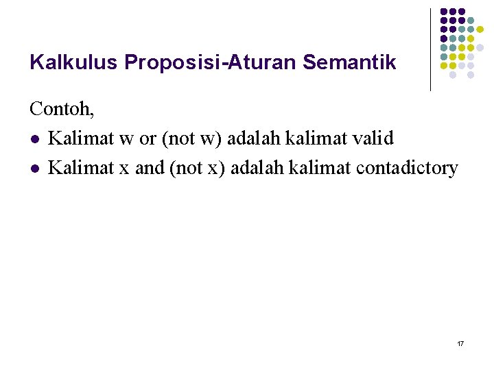 Kalkulus Proposisi-Aturan Semantik Contoh, l Kalimat w or (not w) adalah kalimat valid l