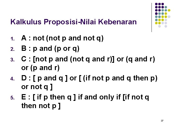 Kalkulus Proposisi-Nilai Kebenaran 1. 2. 3. 4. 5. A : not (not p and