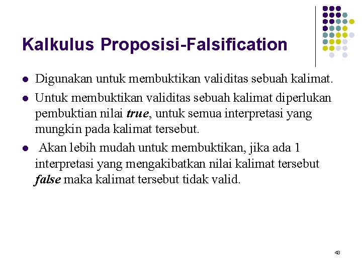 Kalkulus Proposisi-Falsification l l l Digunakan untuk membuktikan validitas sebuah kalimat. Untuk membuktikan validitas