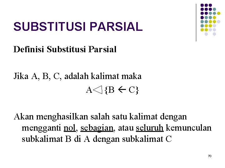 SUBSTITUSI PARSIAL Definisi Substitusi Parsial Jika A, B, C, adalah kalimat maka A {B