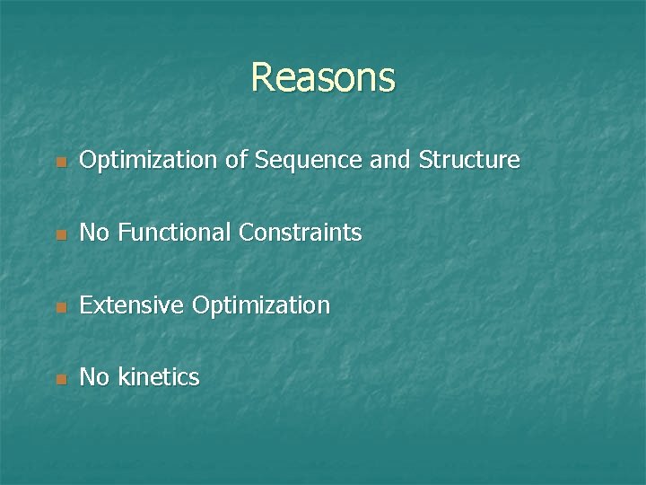 Reasons n Optimization of Sequence and Structure n No Functional Constraints n Extensive Optimization