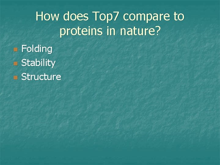 How does Top 7 compare to proteins in nature? n n n Folding Stability