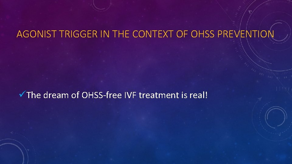 AGONIST TRIGGER IN THE CONTEXT OF OHSS PREVENTION üThe dream of OHSS-free IVF treatment