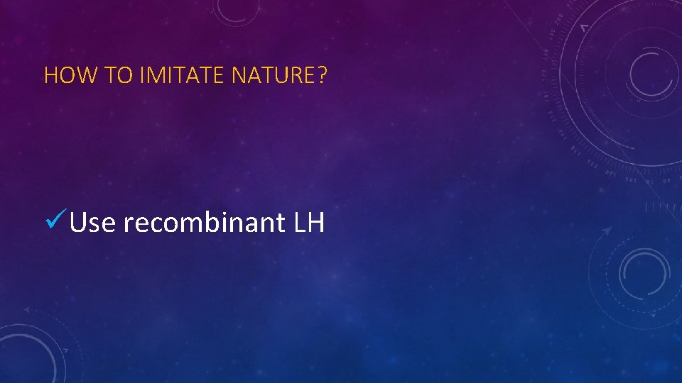 HOW TO IMITATE NATURE? üUse recombinant LH 