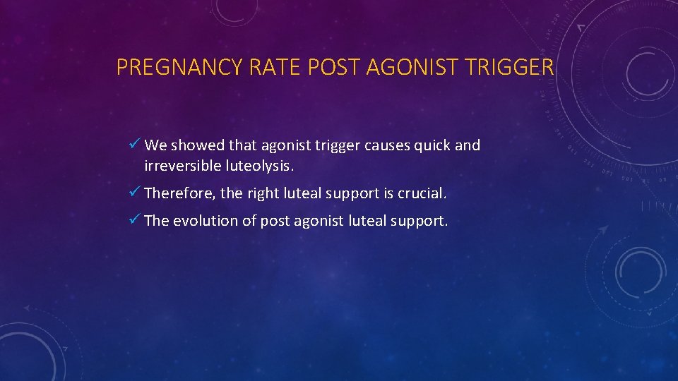 PREGNANCY RATE POST AGONIST TRIGGER ü We showed that agonist trigger causes quick and