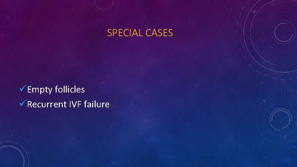 SPECIAL CASES üEmpty follicles üRecurrent IVF failure 