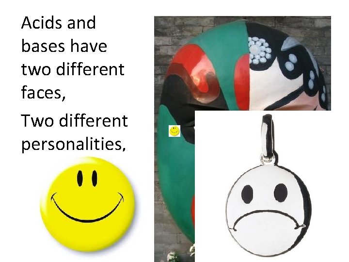 Acids and bases have two different faces, Two different personalities, 