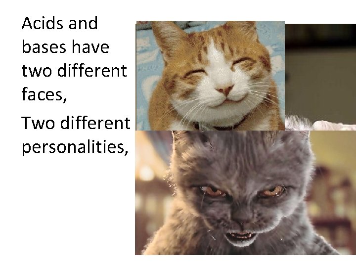 Acids and bases have two different faces, Two different personalities, 