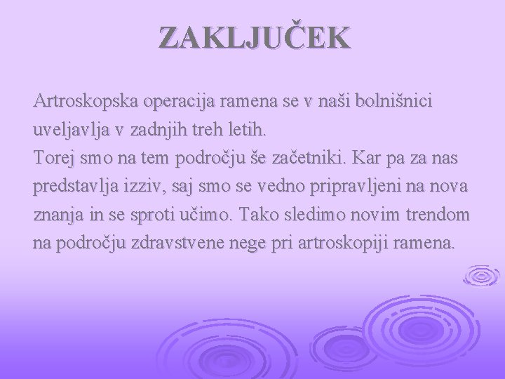 ZAKLJUČEK Artroskopska operacija ramena se v naši bolnišnici uveljavlja v zadnjih treh letih. Torej