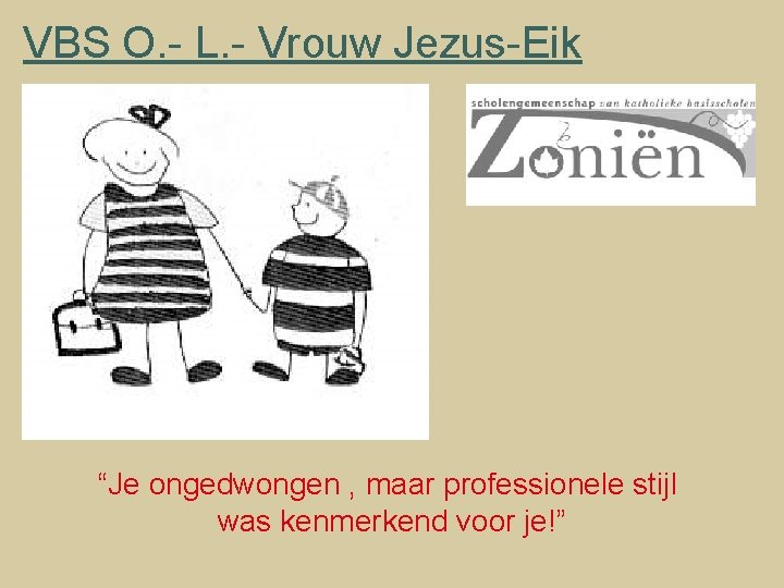 VBS O. - L. - Vrouw Jezus-Eik “Je ongedwongen , maar professionele stijl was