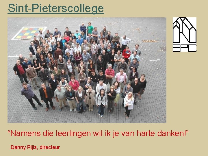 Sint-Pieterscollege “Namens die leerlingen wil ik je van harte danken!” Danny Pijls, directeur 