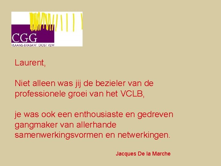 Laurent, Niet alleen was jij de bezieler van de professionele groei van het VCLB,