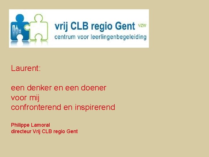 Laurent: een denker en een doener voor mij confronterend en inspirerend Philippe Lamoral directeur