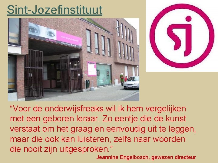 Sint-Jozefinstituut “Voor de onderwijsfreaks wil ik hem vergelijken met een geboren leraar. Zo eentje