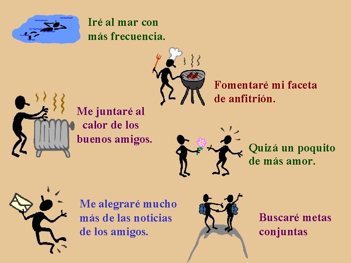 Iré al mar con más frecuencia. Me juntaré al calor de los buenos amigos.