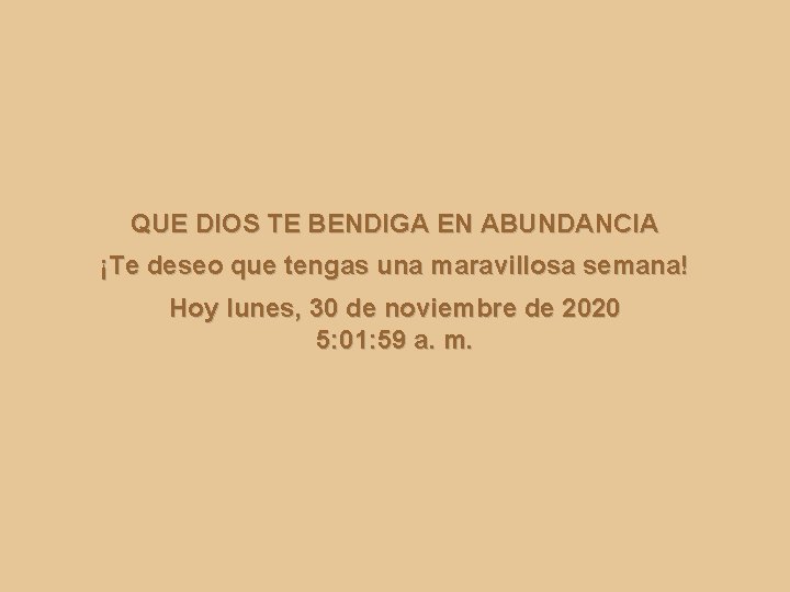 QUE DIOS TE BENDIGA EN ABUNDANCIA ¡Te deseo que tengas una maravillosa semana! Hoy