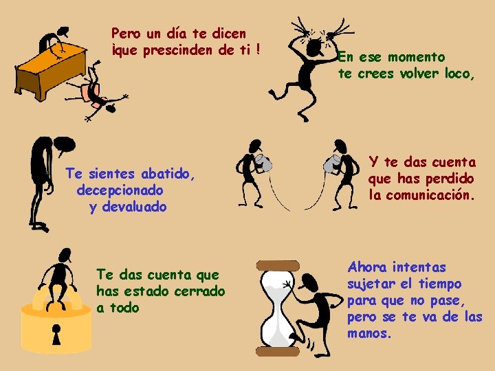 Pero un día te dicen ¡que prescinden de ti ! Te sientes abatido, decepcionado