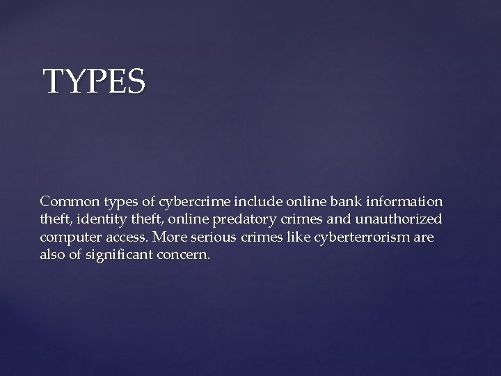 TYPES Common types of cybercrime include online bank information theft, identity theft, online predatory