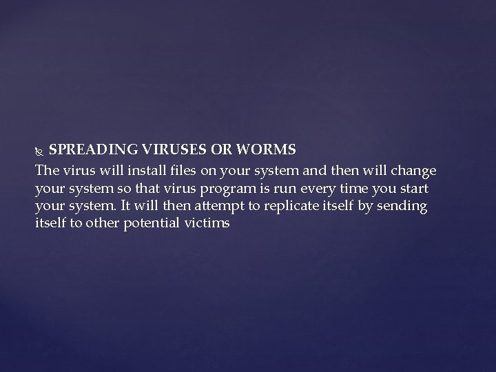 SPREADING VIRUSES OR WORMS The virus will install files on your system and then