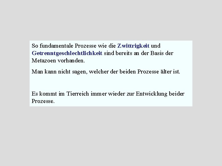 So fundamentale Prozesse wie die Zwittrigkeit und Getrenntgeschlechtlichkeit sind bereits an der Basis der
