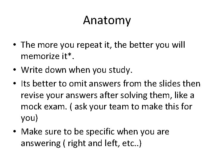 Anatomy • The more you repeat it, the better you will memorize it*. •