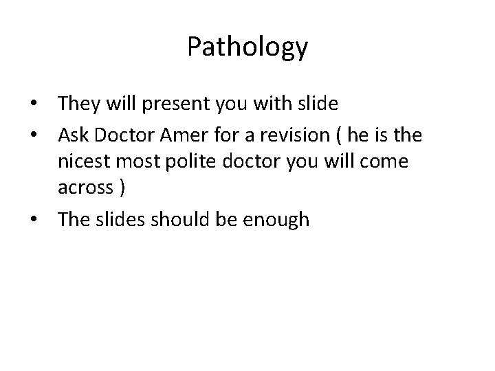 Pathology • They will present you with slide • Ask Doctor Amer for a
