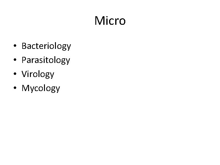 Micro • • Bacteriology Parasitology Virology Mycology 
