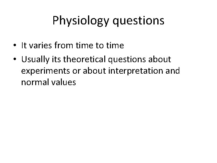 Physiology questions • It varies from time to time • Usually its theoretical questions