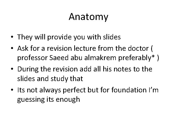 Anatomy • They will provide you with slides • Ask for a revision lecture
