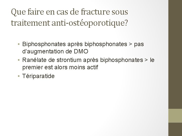 Que faire en cas de fracture sous traitement anti-ostéoporotique? • Biphosphonates après biphosphonates >