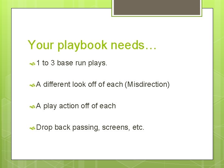 Your playbook needs… 1 to 3 base run plays. A different look off of
