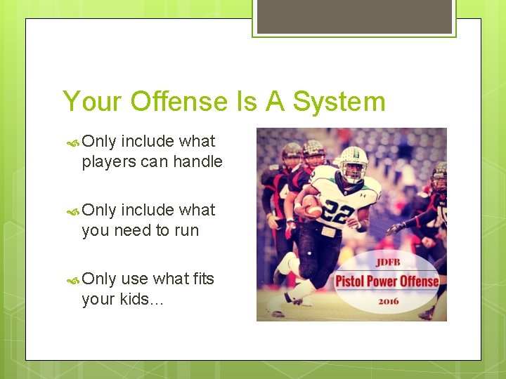 Your Offense Is A System Only include what players can handle Only include what