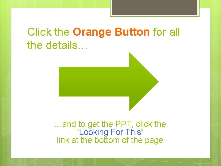 Click the Orange Button for all the details… …and to get the PPT, click