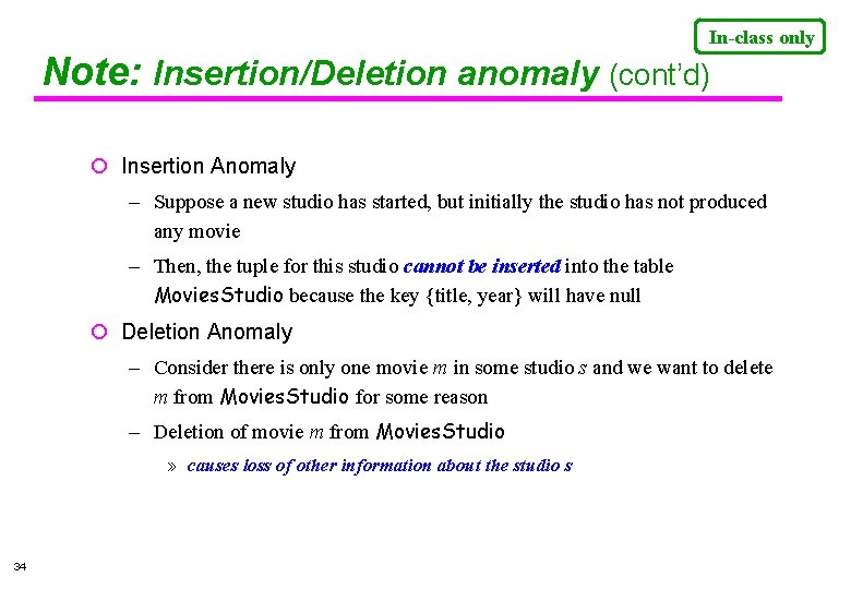 In-class only Note: Insertion/Deletion anomaly (cont’d) Insertion Anomaly – Suppose a new studio has