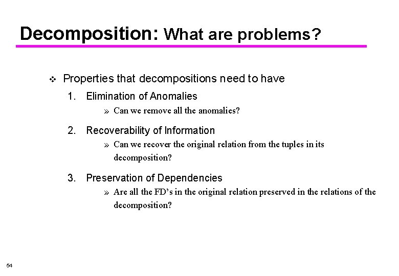 Decomposition: What are problems? v Properties that decompositions need to have 1. Elimination of