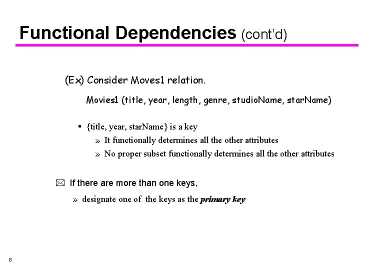 Functional Dependencies (cont’d) (Ex) Consider Moves 1 relation. Movies 1 (title, year, length, genre,