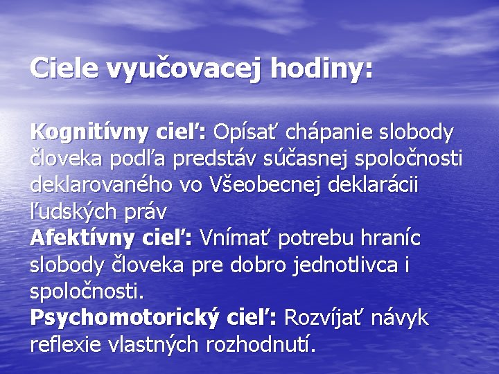 Ciele vyučovacej hodiny: Kognitívny cieľ: Opísať chápanie slobody človeka podľa predstáv súčasnej spoločnosti deklarovaného