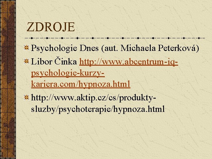 ZDROJE Psychologie Dnes (aut. Michaela Peterková) Libor Činka http: //www. abcentrum-iqpsychologie-kurzykariera. com/hypnoza. html http: