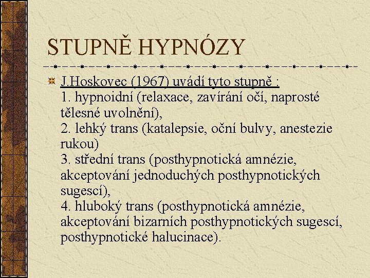 STUPNĚ HYPNÓZY J. Hoskovec (1967) uvádí tyto stupně : 1. hypnoidní (relaxace, zavírání očí,