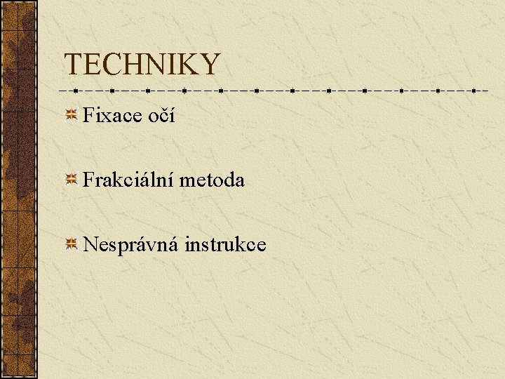 TECHNIKY Fixace očí Frakciální metoda Nesprávná instrukce 