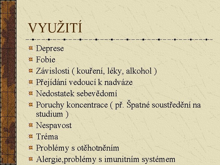 VYUŽITÍ Deprese Fobie Závislosti ( kouření, léky, alkohol ) Přejídání vedoucí k nadváze Nedostatek