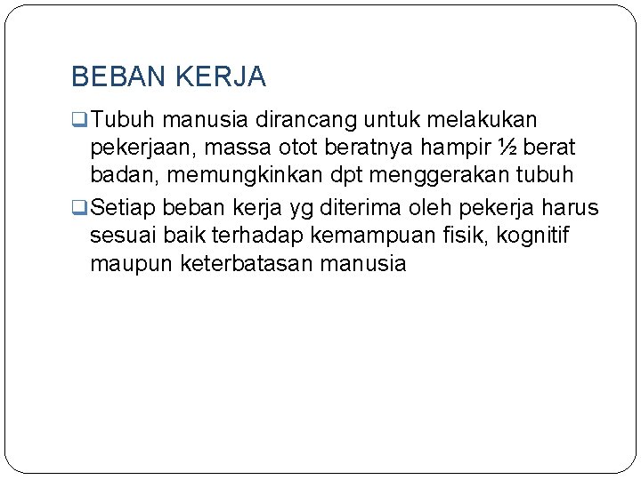 BEBAN KERJA q Tubuh manusia dirancang untuk melakukan pekerjaan, massa otot beratnya hampir ½