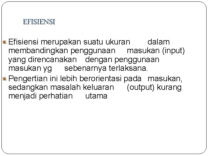 EFISIENSI Efisiensi merupakan suatu ukuran dalam membandingkan penggunaan masukan (input) yang direncanakan dengan penggunaan