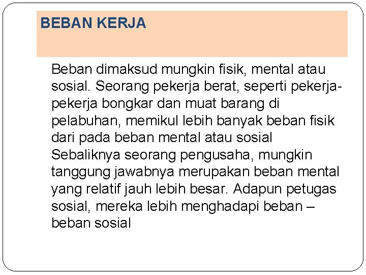 BEBAN KERJA Beban dimaksud mungkin fisik, mental atau sosial. Seorang pekerja berat, seperti pekerja