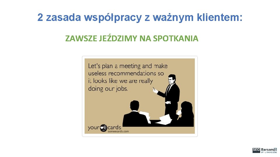 2 zasada współpracy z ważnym klientem: ZAWSZE JEŹDZIMY NA SPOTKANIA 