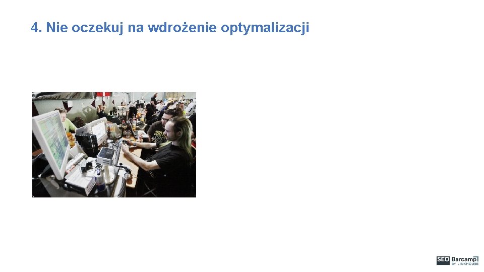 4. Nie oczekuj na wdrożenie optymalizacji 